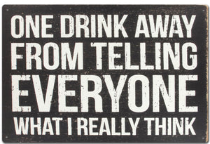 ONE DRINK AWAY TIN SIGN -